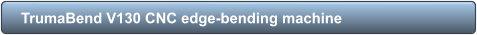 TrumaBend V130 CNC edge-bending machine