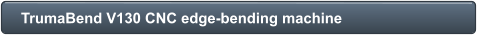 TrumaBend V130 CNC edge-bending machine