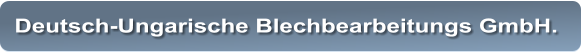 Deutsch-Ungarische Blechbearbeitungs GmbH.