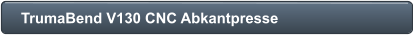 TrumaBend V130 CNC Abkantpresse