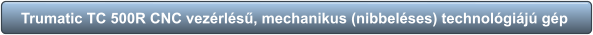 Trumatic TC 500R CNC vezérlésű, mechanikus (nibbeléses) technológiájú gép