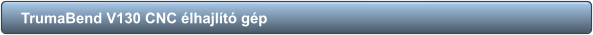TrumaBend V130 CNC élhajlító gép