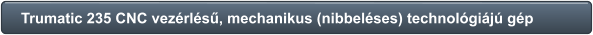 Trumatic 235 CNC vezérlésű, mechanikus (nibbeléses) technológiájú gép